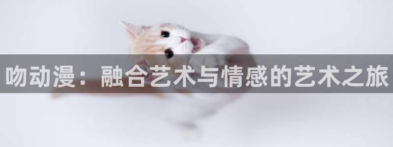 age动漫下载：吻动漫：融合艺术与情感的艺术之旅