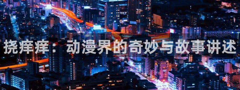 韩国漫画平台kakaopage：挠痒痒：动漫界的奇妙与故事讲述