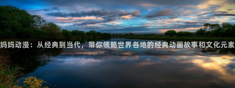 age动漫：妈妈动漫：从经典到当代，带你领略世界各地的经典动画故事和文化元素